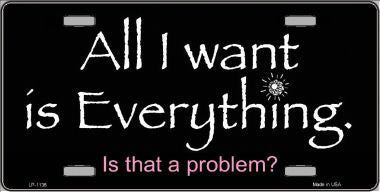 All I Want Is Everything Metal Novelty License Plate