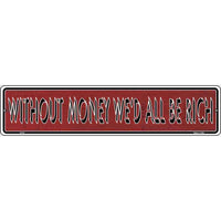 Without Money We'd All Be Rich Novelty Metal Vanity Small Street Sign K-014