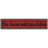 You Become What You Believe Novelty Metal Vanity Small Street Sign K-015