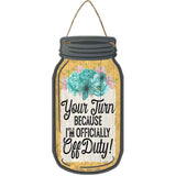 Your Turn Off Duty Novelty Metal Mason Jar Sign