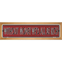 Without Money We'd All Be Rich Novelty Wood Mounted Metal Small Street Sign WB-K-014