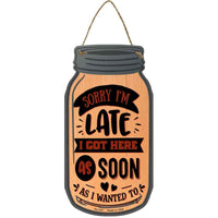 Got Here As Soon As I Wanted To Novelty Metal Mason Jar Sign
