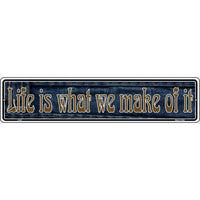 Life is What We Make Of It Novelty Metal Vanity Small Street Sign K-007