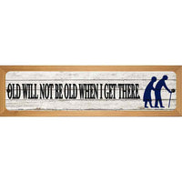 Ill Be Old When I Get There Novelty Wood Mounted Small Metal Street Sign