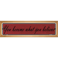 You Become What You Believe Novelty Wood Mounted Metal Small Street Sign WB-K-015