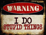 Warning I Do Stupid Things Metal Novelty Parking Sign