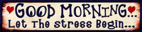 Good Morning Let The Stress Begin Metal Novelty Mini Street Sign
