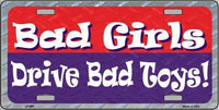 Bad Girls Drive Bad Toys Metal Novelty License Plate