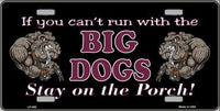 If You Can't Run With The Big Dogs Metal Novelty License Plate