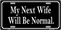 My Next Wife Will Be Normal Metal Novelty License Plate