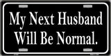 My Next Husband Will Be Normal Metal Novelty License Plate