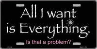 All I Want Is Everything Metal Novelty License Plate