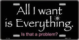 All I Want Is Everything Metal Novelty License Plate