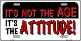 It's Not The Age It's The Attitude Metal Novelty License Plate