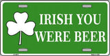 IRISH You Were Beer Novelty Seasonal Metal License Plate