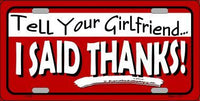 Tell Your Girlfriend I Said Thanks Metal Novelty License Plate