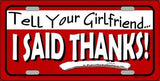 Tell Your Girlfriend I Said Thanks Metal Novelty License Plate
