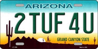 2 TUF 4 U Arizona Background Metal Novelty License Plate