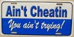 Ain't Cheatin You Ain't Trying Metal Novelty License Plate
