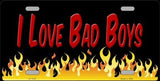 I Love Bad Boys Metal Novelty License Plate