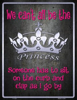 We Can't All Be Princess Metal Novelty Parking Sign