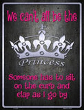 We Can't All Be Princess Metal Novelty Parking Sign